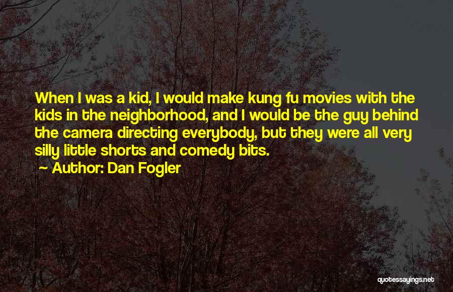 Dan Fogler Quotes: When I Was A Kid, I Would Make Kung Fu Movies With The Kids In The Neighborhood, And I Would