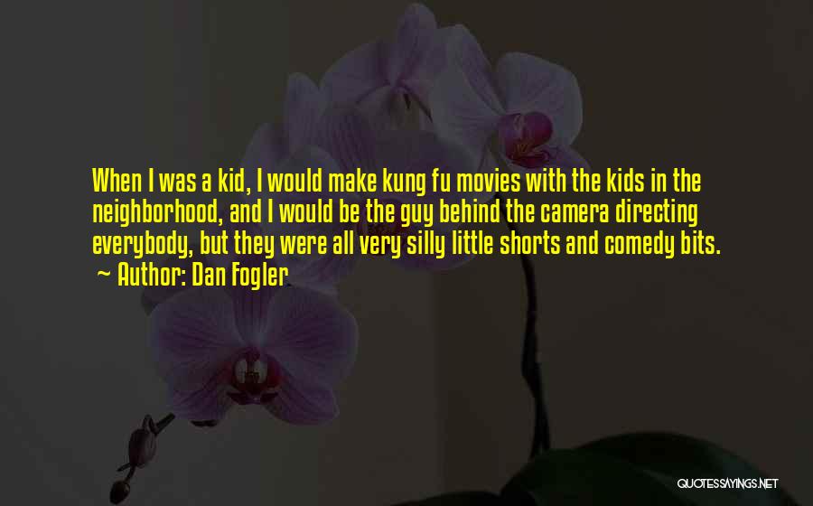 Dan Fogler Quotes: When I Was A Kid, I Would Make Kung Fu Movies With The Kids In The Neighborhood, And I Would