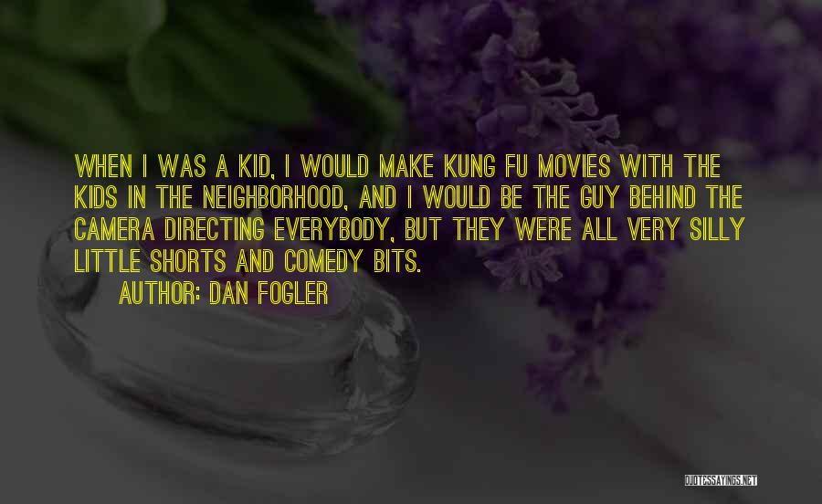 Dan Fogler Quotes: When I Was A Kid, I Would Make Kung Fu Movies With The Kids In The Neighborhood, And I Would