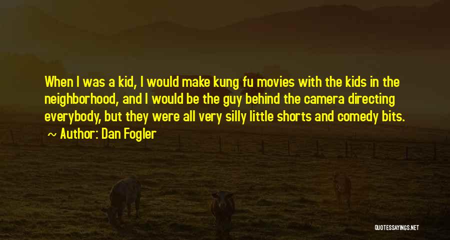Dan Fogler Quotes: When I Was A Kid, I Would Make Kung Fu Movies With The Kids In The Neighborhood, And I Would