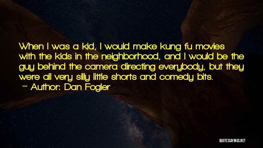Dan Fogler Quotes: When I Was A Kid, I Would Make Kung Fu Movies With The Kids In The Neighborhood, And I Would
