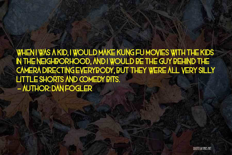 Dan Fogler Quotes: When I Was A Kid, I Would Make Kung Fu Movies With The Kids In The Neighborhood, And I Would