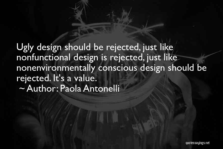 Paola Antonelli Quotes: Ugly Design Should Be Rejected, Just Like Nonfunctional Design Is Rejected, Just Like Nonenvironmentally Conscious Design Should Be Rejected. It's