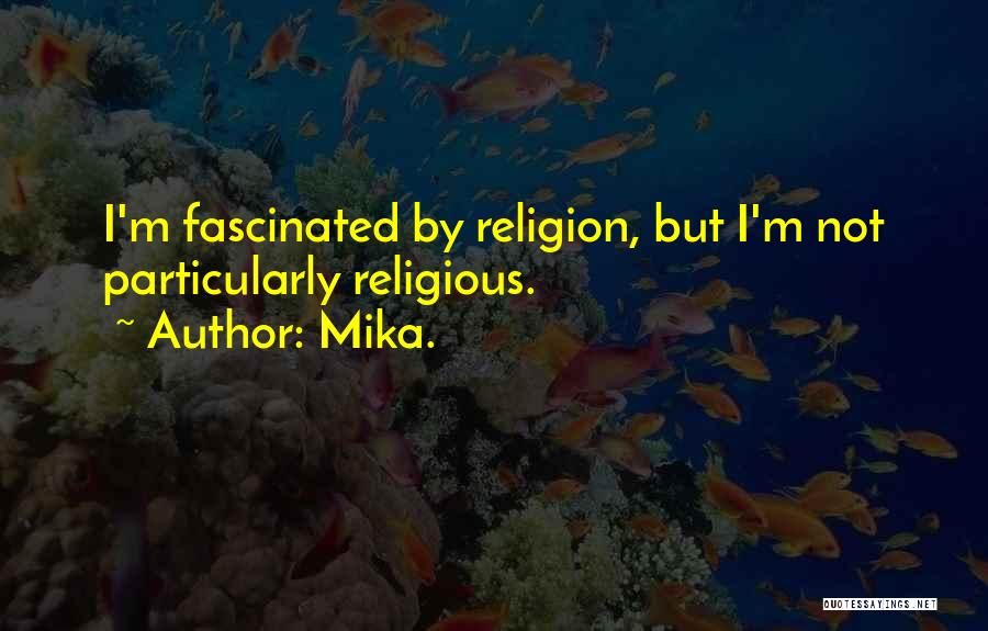 Mika. Quotes: I'm Fascinated By Religion, But I'm Not Particularly Religious.