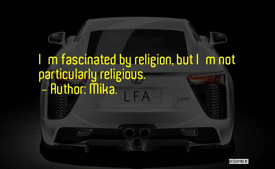 Mika. Quotes: I'm Fascinated By Religion, But I'm Not Particularly Religious.