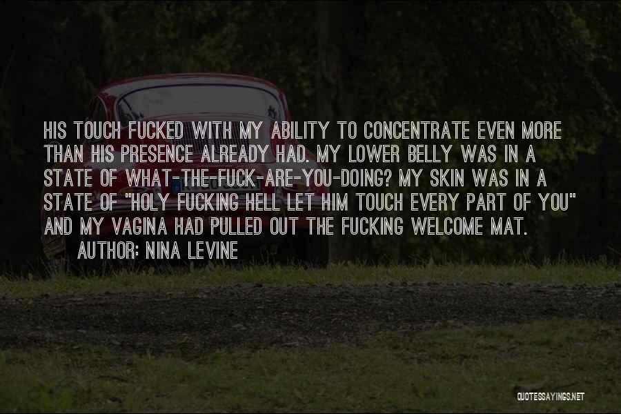 Nina Levine Quotes: His Touch Fucked With My Ability To Concentrate Even More Than His Presence Already Had. My Lower Belly Was In