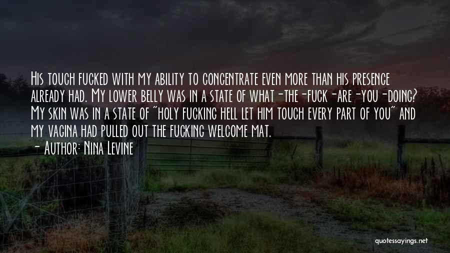 Nina Levine Quotes: His Touch Fucked With My Ability To Concentrate Even More Than His Presence Already Had. My Lower Belly Was In