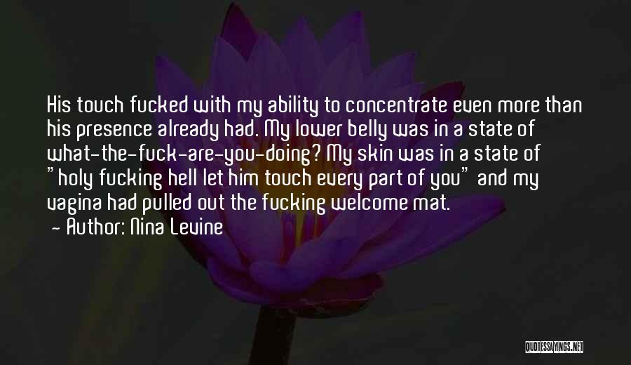 Nina Levine Quotes: His Touch Fucked With My Ability To Concentrate Even More Than His Presence Already Had. My Lower Belly Was In