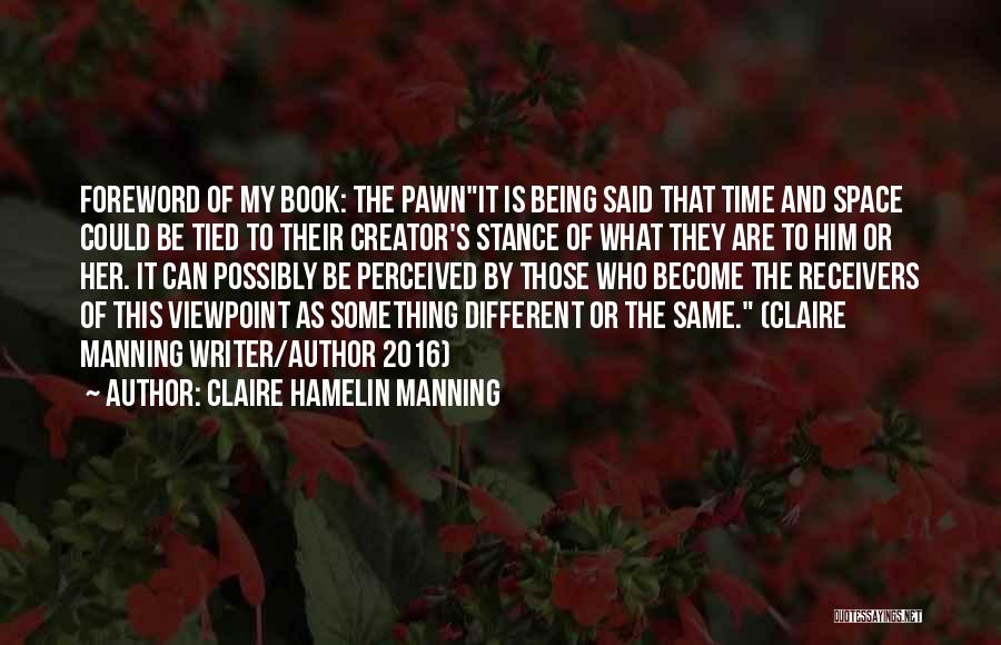 Claire Hamelin Manning Quotes: Foreword Of My Book: The Pawnit Is Being Said That Time And Space Could Be Tied To Their Creator's Stance