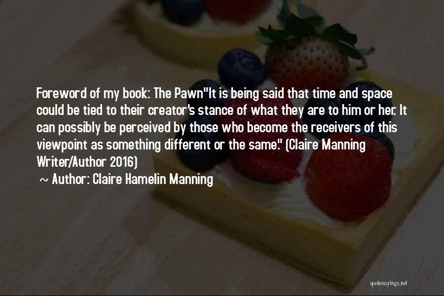 Claire Hamelin Manning Quotes: Foreword Of My Book: The Pawnit Is Being Said That Time And Space Could Be Tied To Their Creator's Stance