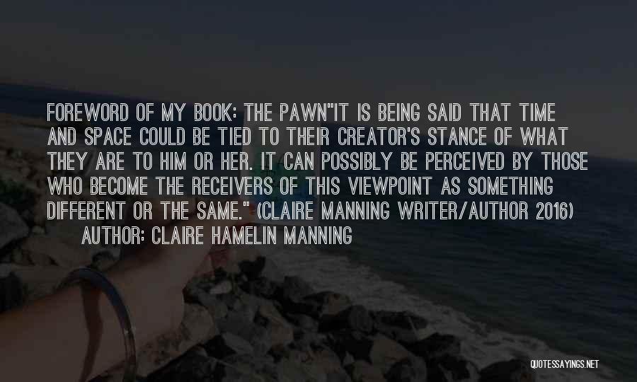 Claire Hamelin Manning Quotes: Foreword Of My Book: The Pawnit Is Being Said That Time And Space Could Be Tied To Their Creator's Stance