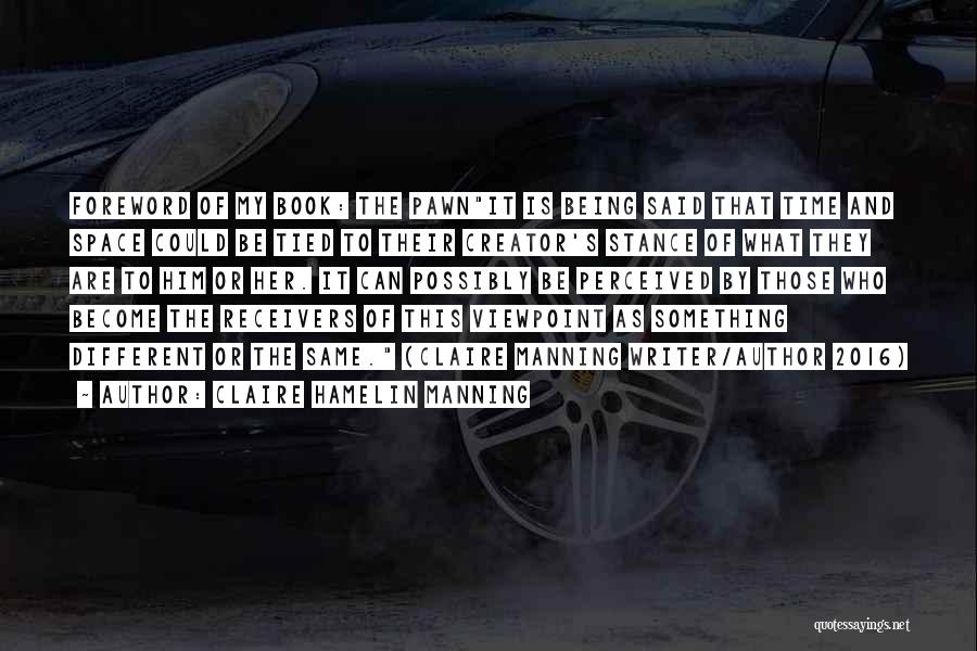 Claire Hamelin Manning Quotes: Foreword Of My Book: The Pawnit Is Being Said That Time And Space Could Be Tied To Their Creator's Stance