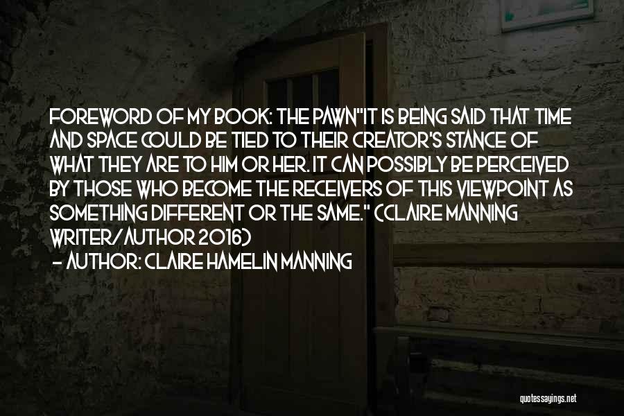 Claire Hamelin Manning Quotes: Foreword Of My Book: The Pawnit Is Being Said That Time And Space Could Be Tied To Their Creator's Stance