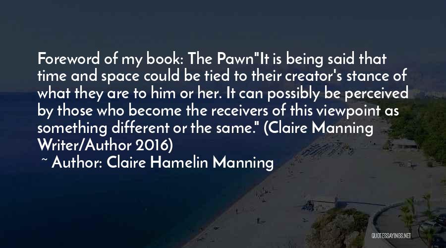 Claire Hamelin Manning Quotes: Foreword Of My Book: The Pawnit Is Being Said That Time And Space Could Be Tied To Their Creator's Stance