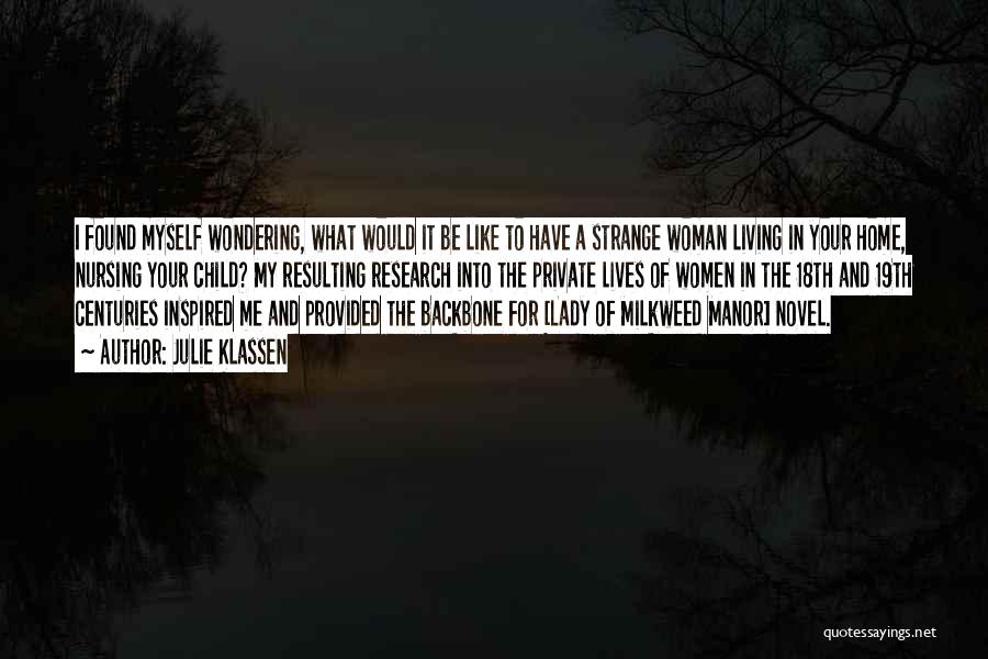 Julie Klassen Quotes: I Found Myself Wondering, What Would It Be Like To Have A Strange Woman Living In Your Home, Nursing Your