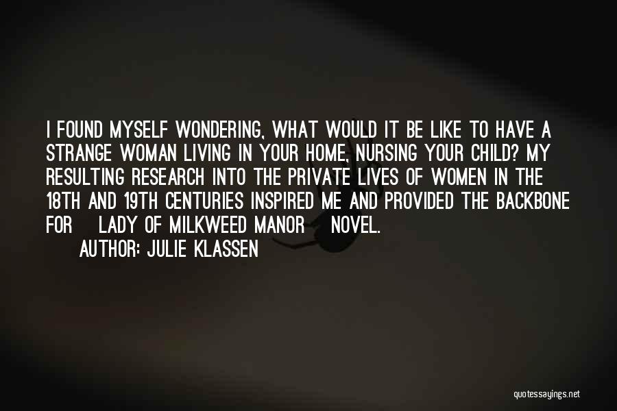 Julie Klassen Quotes: I Found Myself Wondering, What Would It Be Like To Have A Strange Woman Living In Your Home, Nursing Your