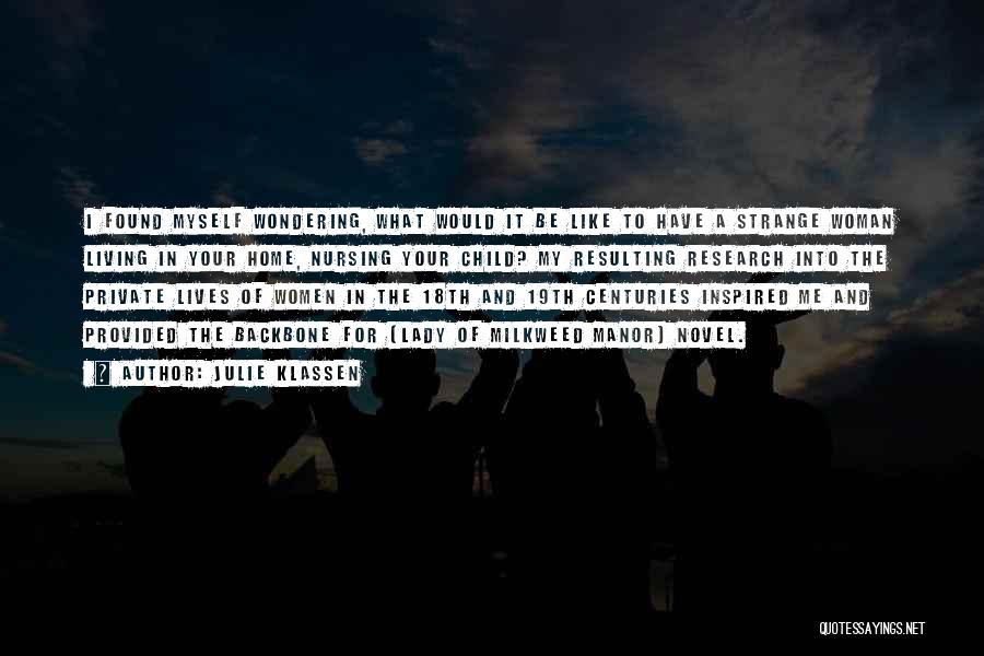 Julie Klassen Quotes: I Found Myself Wondering, What Would It Be Like To Have A Strange Woman Living In Your Home, Nursing Your