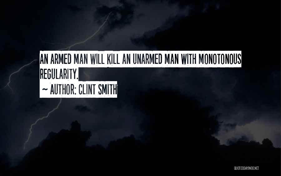 Clint Smith Quotes: An Armed Man Will Kill An Unarmed Man With Monotonous Regularity.