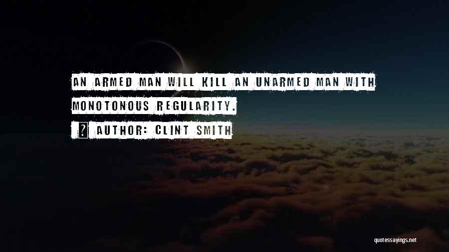 Clint Smith Quotes: An Armed Man Will Kill An Unarmed Man With Monotonous Regularity.