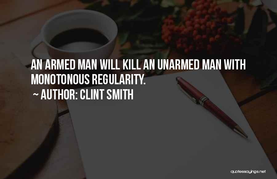 Clint Smith Quotes: An Armed Man Will Kill An Unarmed Man With Monotonous Regularity.