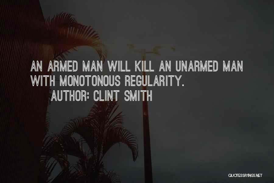 Clint Smith Quotes: An Armed Man Will Kill An Unarmed Man With Monotonous Regularity.