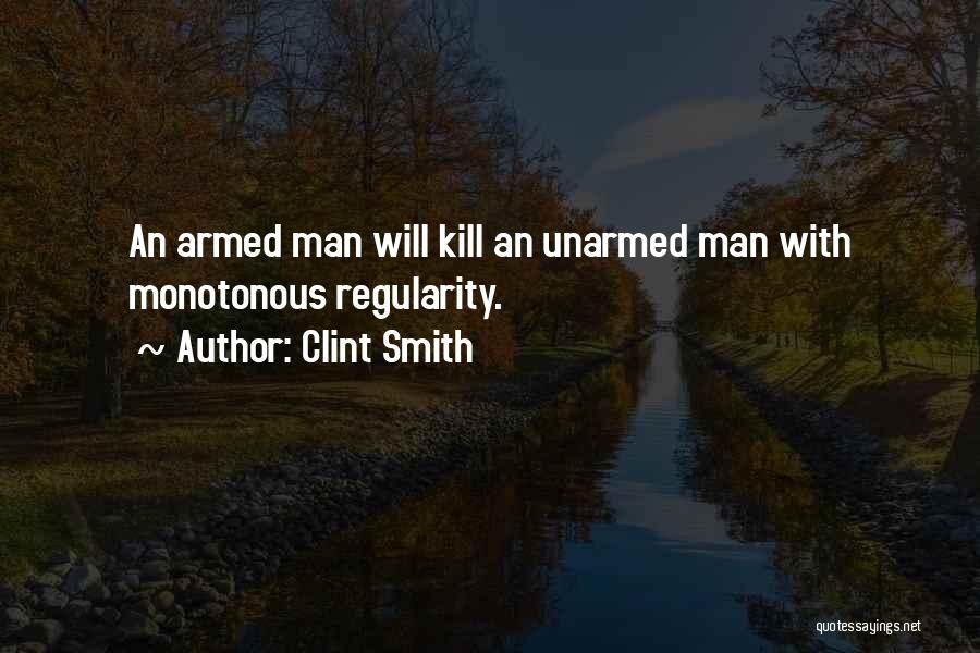 Clint Smith Quotes: An Armed Man Will Kill An Unarmed Man With Monotonous Regularity.