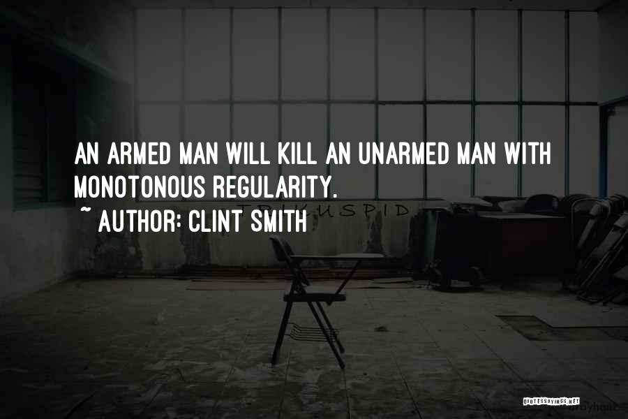 Clint Smith Quotes: An Armed Man Will Kill An Unarmed Man With Monotonous Regularity.