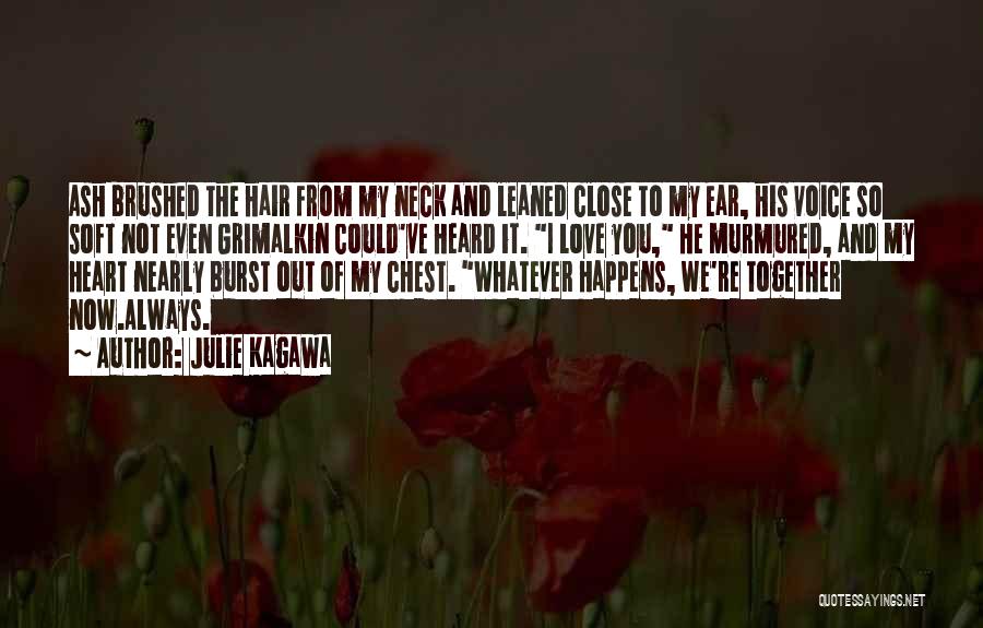Julie Kagawa Quotes: Ash Brushed The Hair From My Neck And Leaned Close To My Ear, His Voice So Soft Not Even Grimalkin