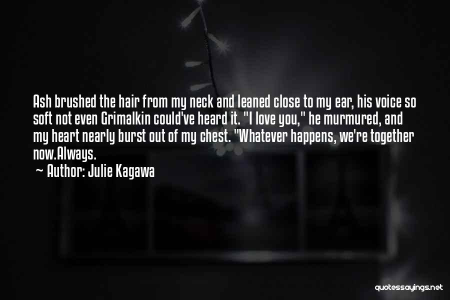 Julie Kagawa Quotes: Ash Brushed The Hair From My Neck And Leaned Close To My Ear, His Voice So Soft Not Even Grimalkin