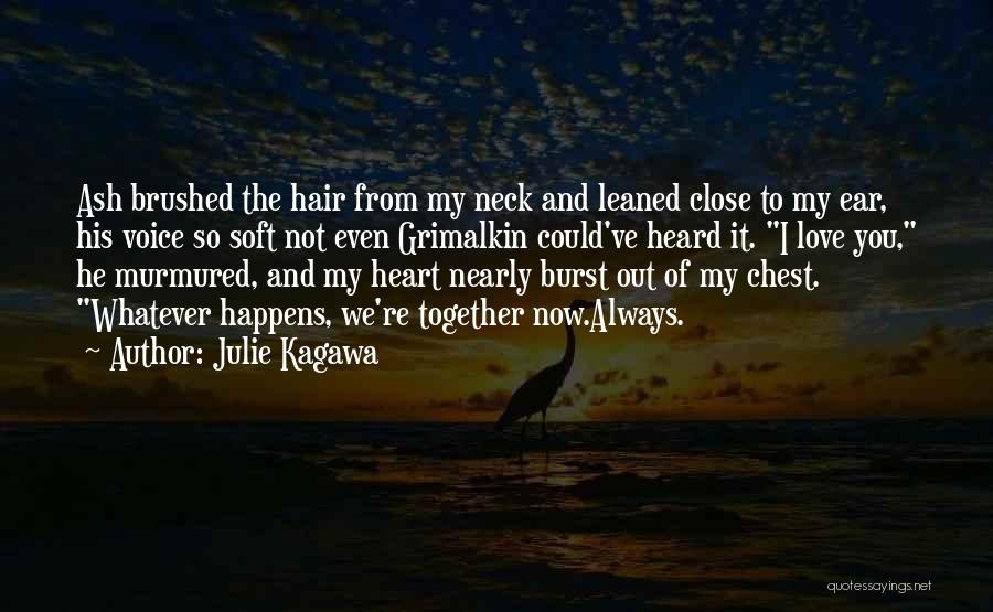 Julie Kagawa Quotes: Ash Brushed The Hair From My Neck And Leaned Close To My Ear, His Voice So Soft Not Even Grimalkin