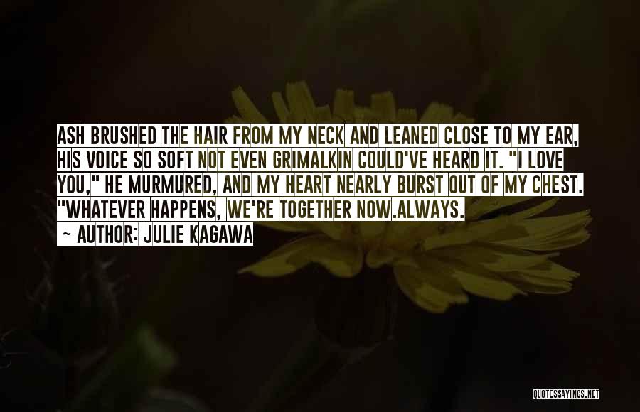 Julie Kagawa Quotes: Ash Brushed The Hair From My Neck And Leaned Close To My Ear, His Voice So Soft Not Even Grimalkin