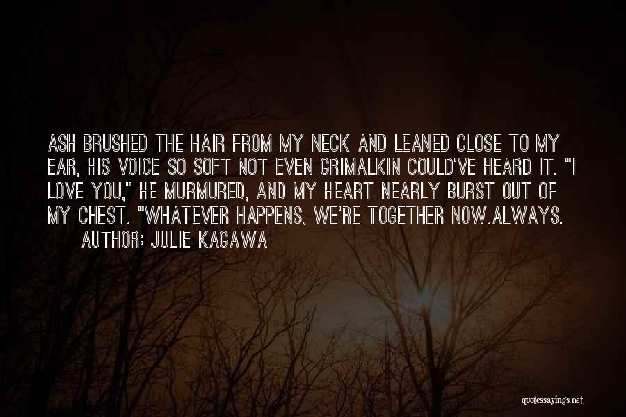 Julie Kagawa Quotes: Ash Brushed The Hair From My Neck And Leaned Close To My Ear, His Voice So Soft Not Even Grimalkin