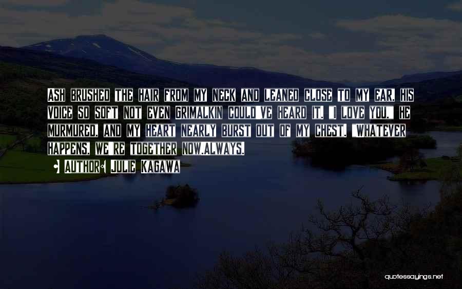 Julie Kagawa Quotes: Ash Brushed The Hair From My Neck And Leaned Close To My Ear, His Voice So Soft Not Even Grimalkin