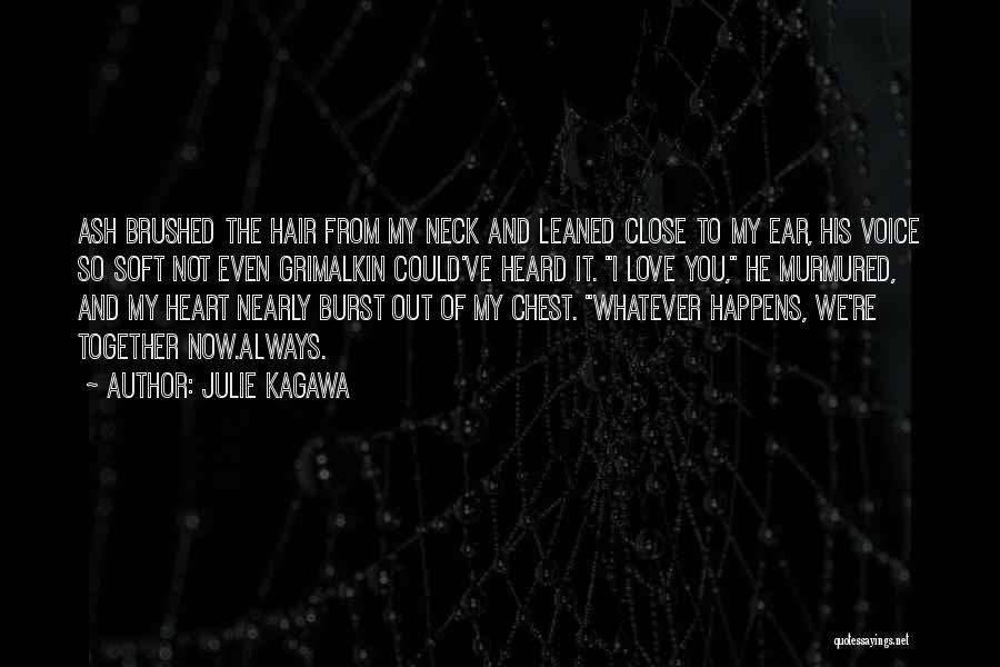 Julie Kagawa Quotes: Ash Brushed The Hair From My Neck And Leaned Close To My Ear, His Voice So Soft Not Even Grimalkin