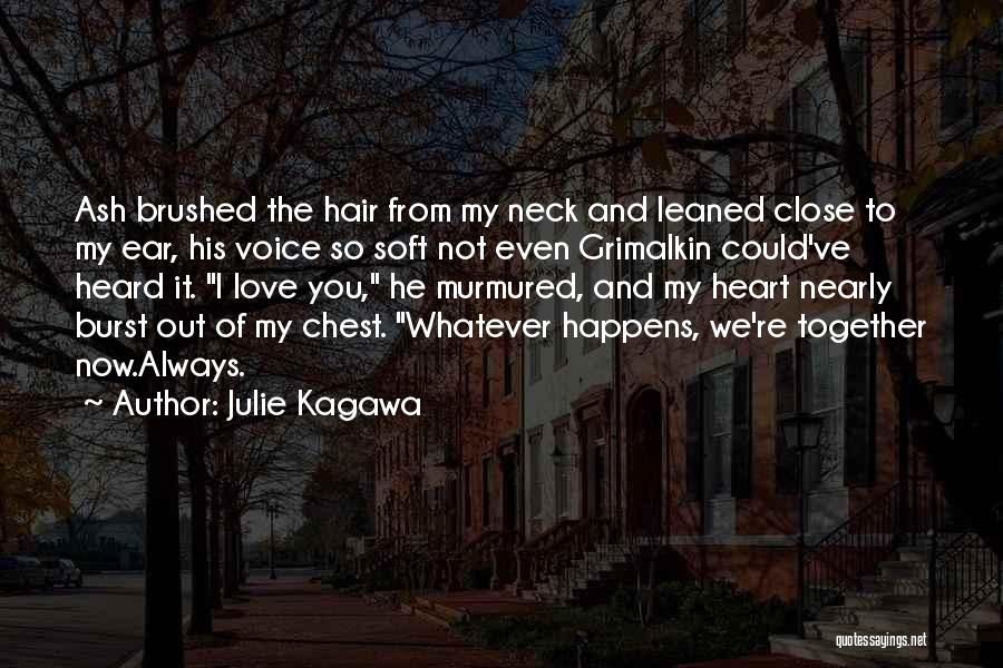 Julie Kagawa Quotes: Ash Brushed The Hair From My Neck And Leaned Close To My Ear, His Voice So Soft Not Even Grimalkin