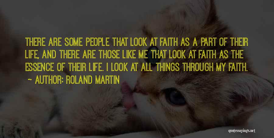 Roland Martin Quotes: There Are Some People That Look At Faith As A Part Of Their Life, And There Are Those Like Me