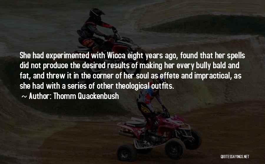 Thomm Quackenbush Quotes: She Had Experimented With Wicca Eight Years Ago, Found That Her Spells Did Not Produce The Desired Results Of Making