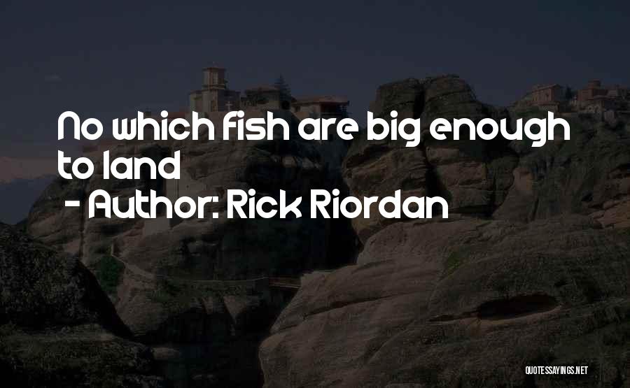 Rick Riordan Quotes: No Which Fish Are Big Enough To Land