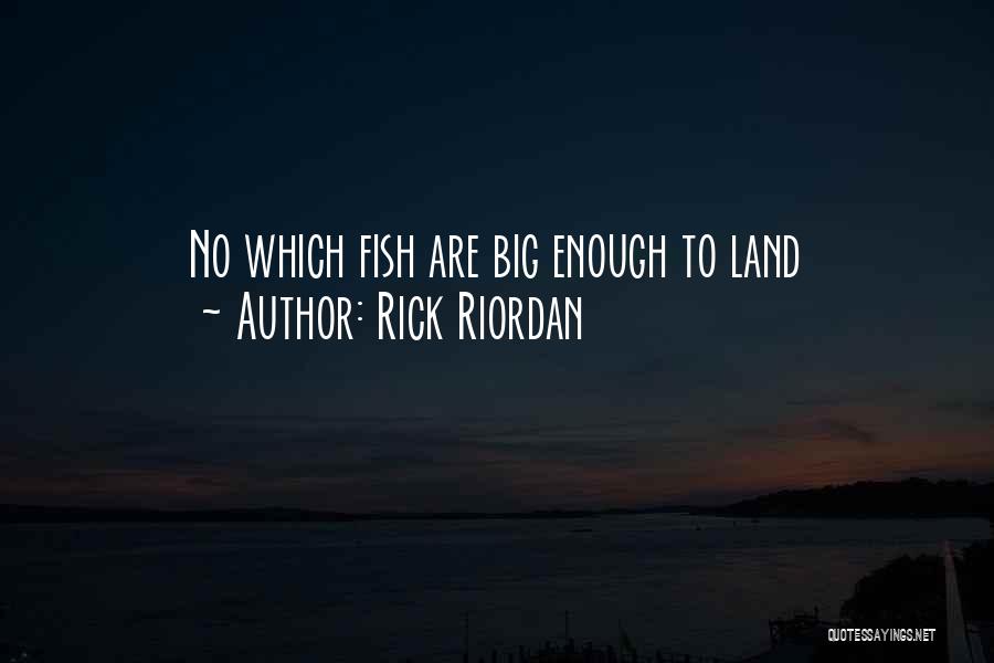 Rick Riordan Quotes: No Which Fish Are Big Enough To Land