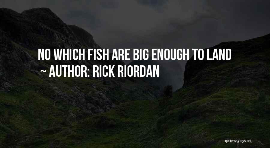 Rick Riordan Quotes: No Which Fish Are Big Enough To Land