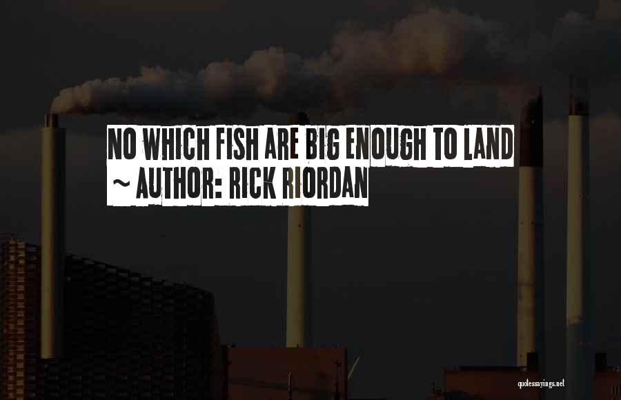 Rick Riordan Quotes: No Which Fish Are Big Enough To Land