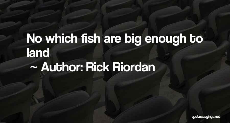 Rick Riordan Quotes: No Which Fish Are Big Enough To Land