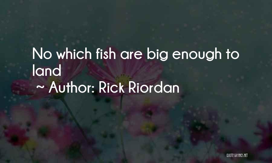 Rick Riordan Quotes: No Which Fish Are Big Enough To Land