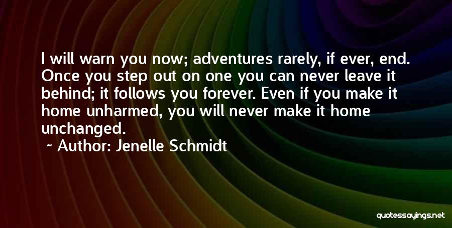 Jenelle Schmidt Quotes: I Will Warn You Now; Adventures Rarely, If Ever, End. Once You Step Out On One You Can Never Leave