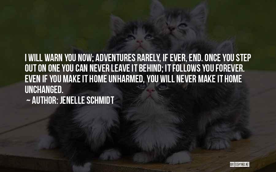 Jenelle Schmidt Quotes: I Will Warn You Now; Adventures Rarely, If Ever, End. Once You Step Out On One You Can Never Leave