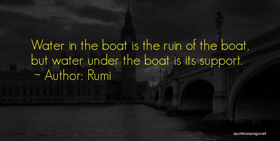 Rumi Quotes: Water In The Boat Is The Ruin Of The Boat, But Water Under The Boat Is Its Support.