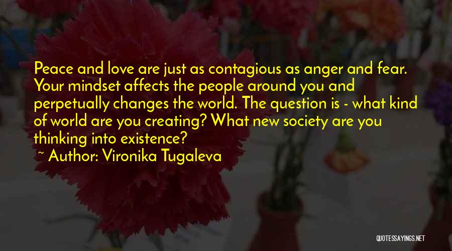 Vironika Tugaleva Quotes: Peace And Love Are Just As Contagious As Anger And Fear. Your Mindset Affects The People Around You And Perpetually