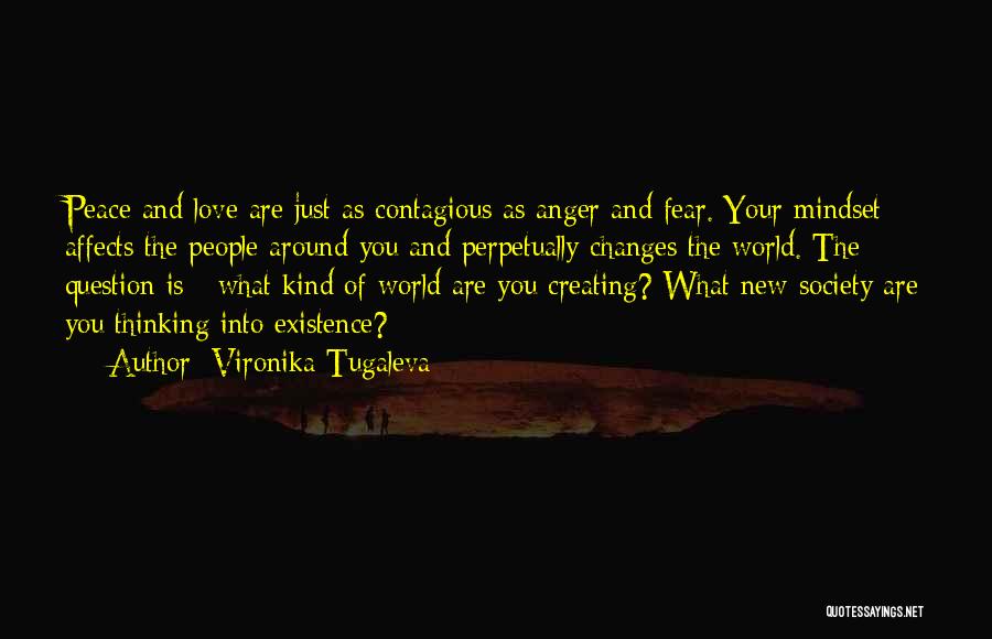 Vironika Tugaleva Quotes: Peace And Love Are Just As Contagious As Anger And Fear. Your Mindset Affects The People Around You And Perpetually