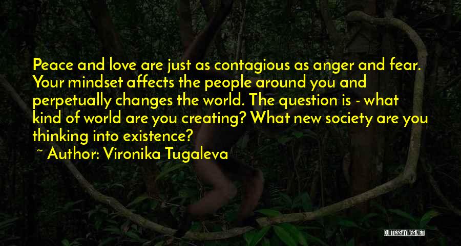 Vironika Tugaleva Quotes: Peace And Love Are Just As Contagious As Anger And Fear. Your Mindset Affects The People Around You And Perpetually