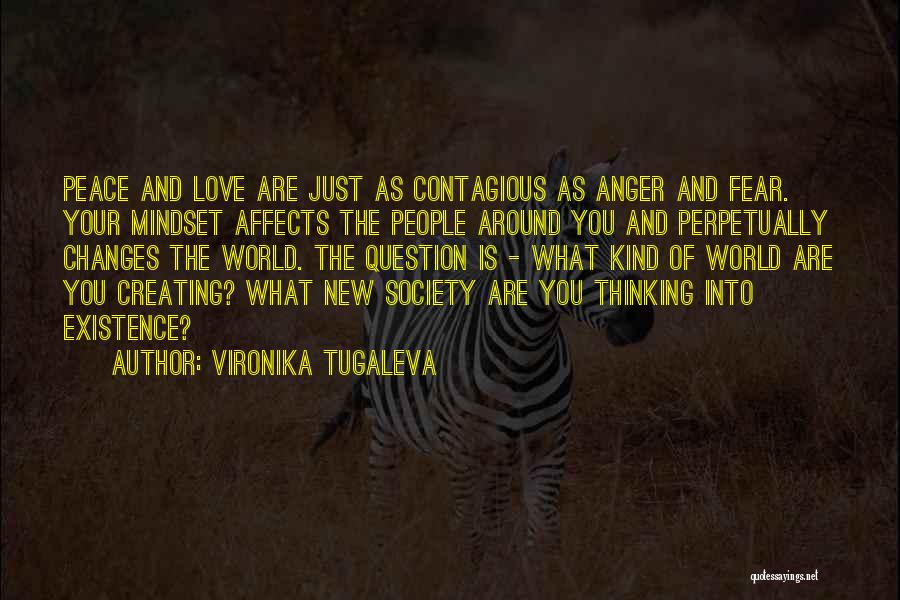 Vironika Tugaleva Quotes: Peace And Love Are Just As Contagious As Anger And Fear. Your Mindset Affects The People Around You And Perpetually